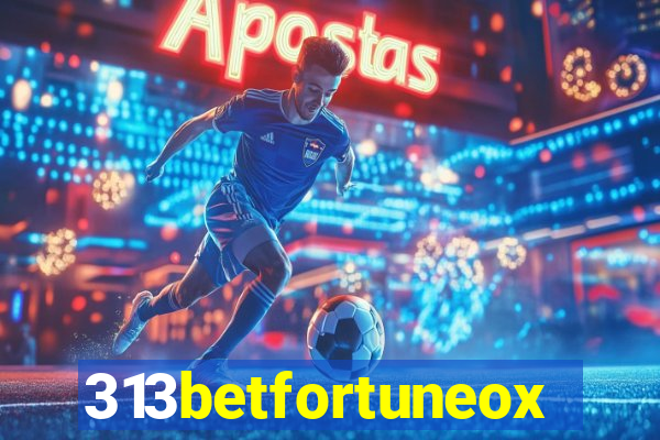 313betfortuneox