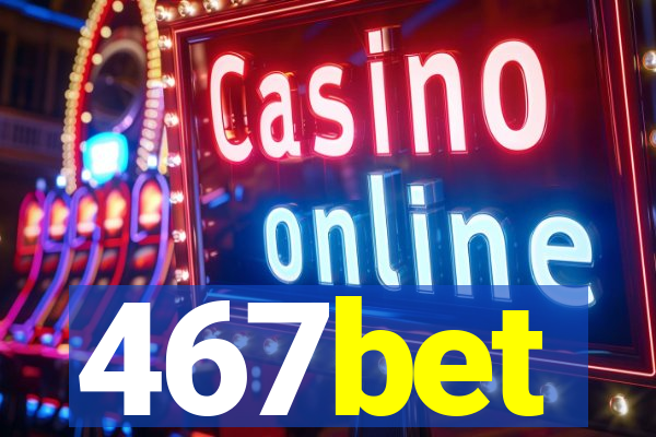 467bet