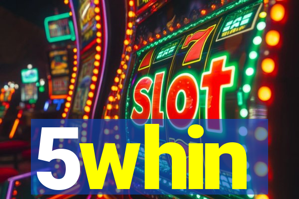 5whin
