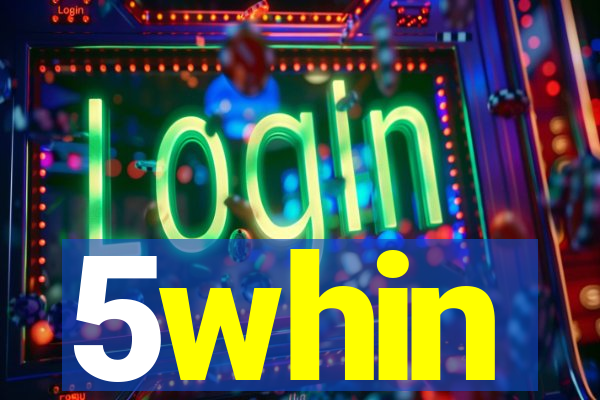 5whin