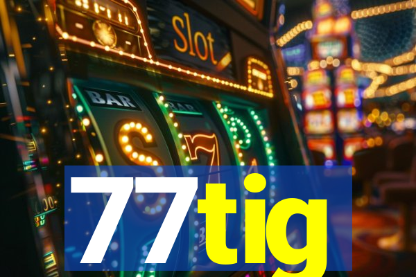 77tig