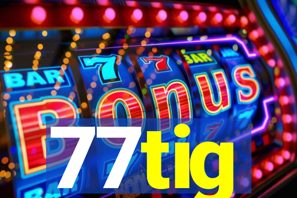 77tig