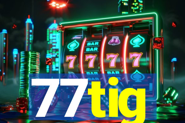 77tig