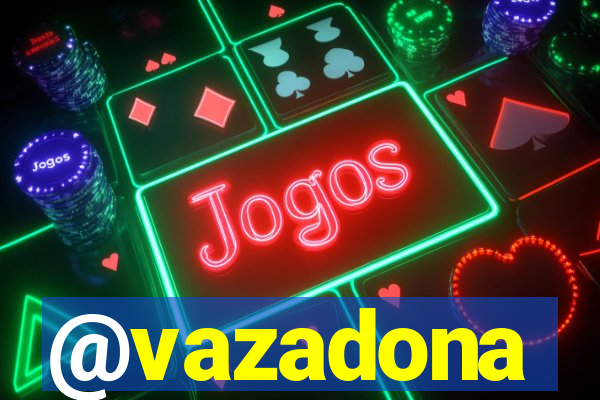 @vazadona