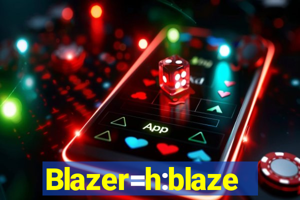 Blazer=h:blaze