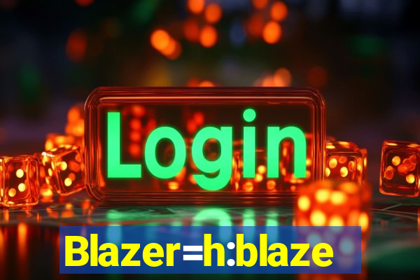 Blazer=h:blaze