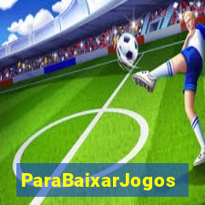 ParaBaixarJogos