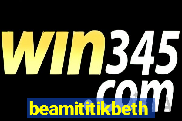 beamititikbeth
