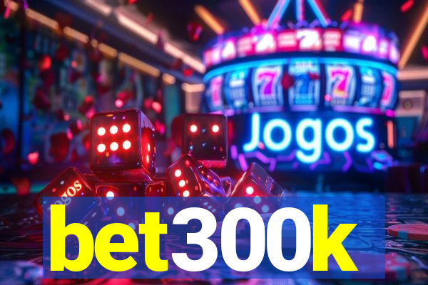 bet300k