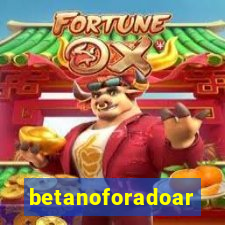 betanoforadoar