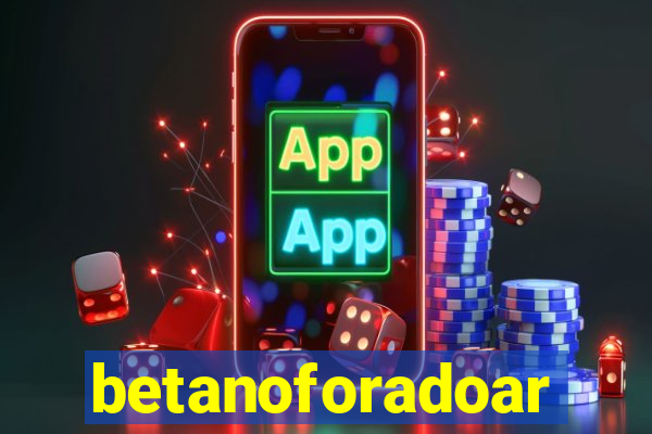 betanoforadoar