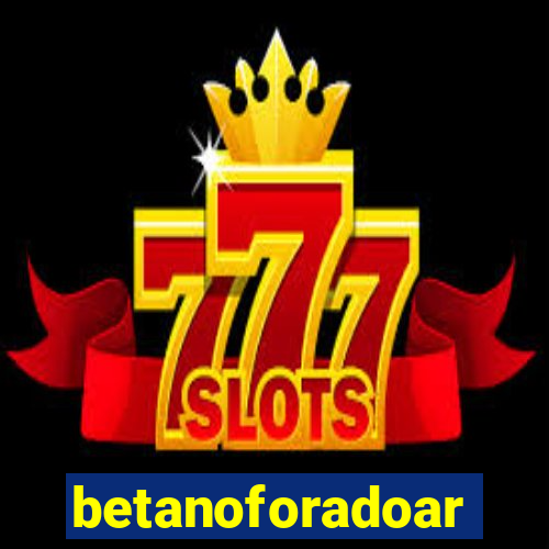betanoforadoar