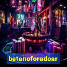 betanoforadoar