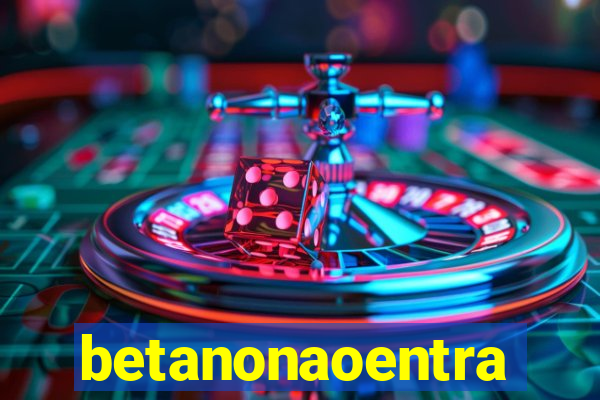 betanonaoentra
