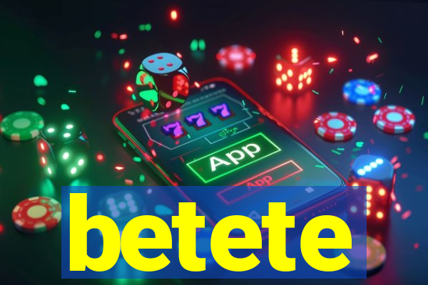 betete