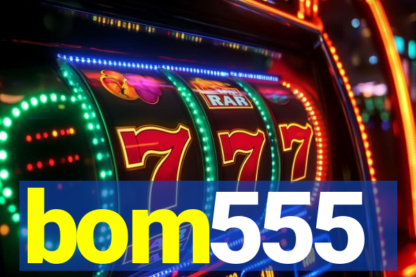 bom555