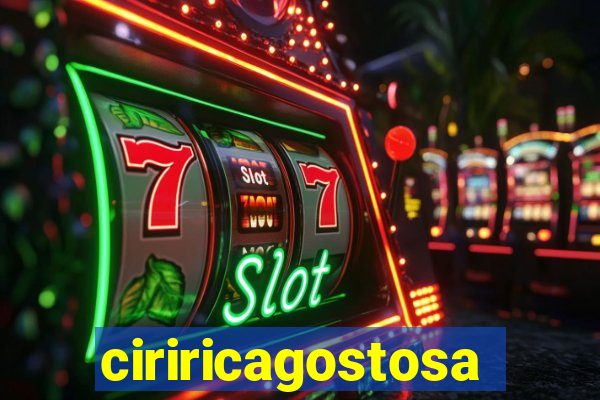 ciriricagostosa