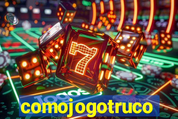 comojogotruco