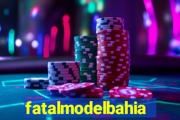 fatalmodelbahia