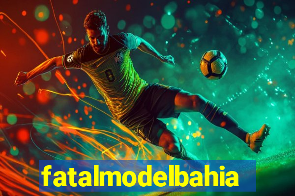 fatalmodelbahia