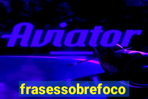 frasessobrefoco