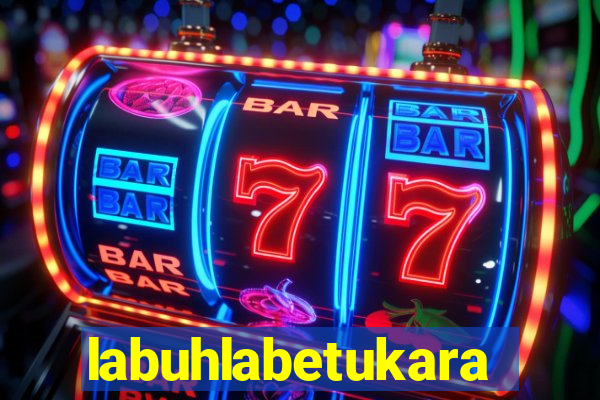 labuhlabetukara