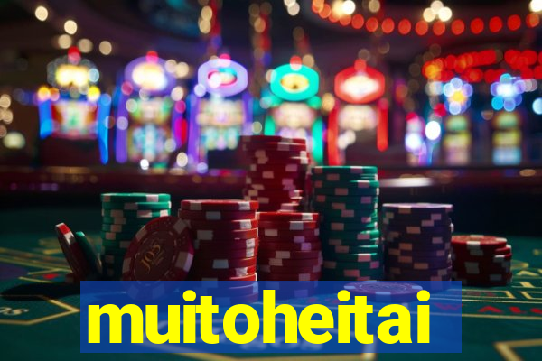 muitoheitai