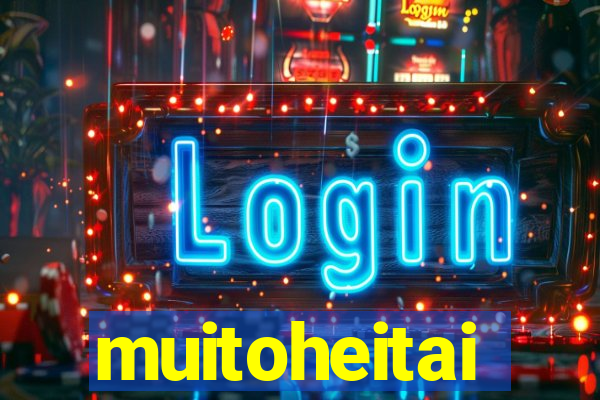 muitoheitai