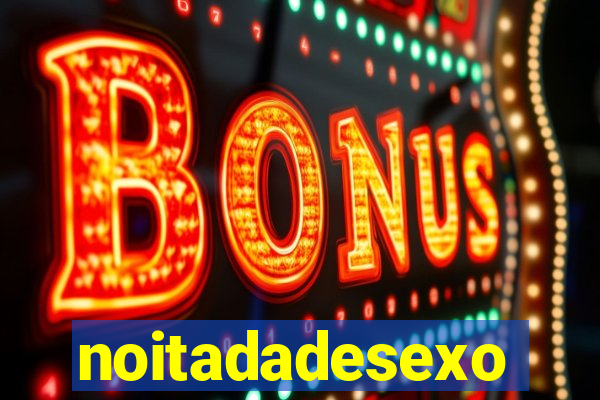 noitadadesexo