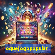 oquejogopopular
