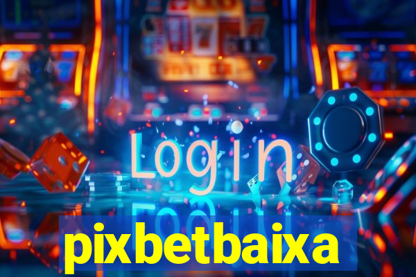 pixbetbaixa