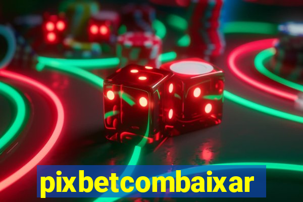 pixbetcombaixar