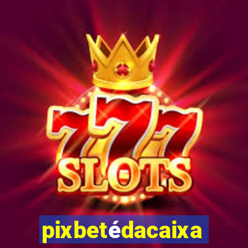 pixbetédacaixa