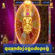 quandojogodopsg