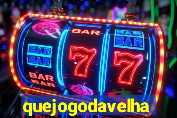 quejogodavelha