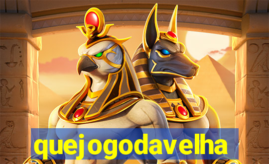 quejogodavelha