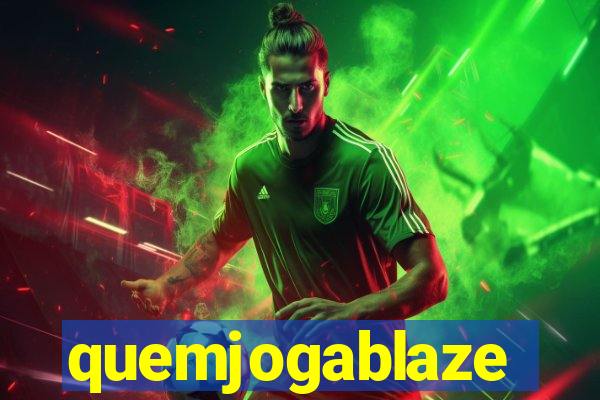 quemjogablaze