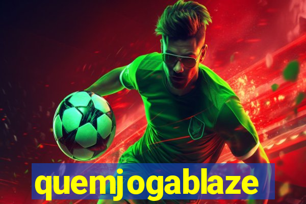 quemjogablaze