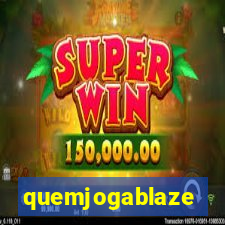 quemjogablaze