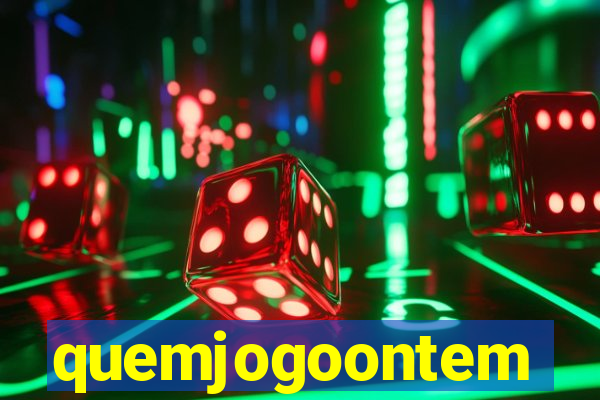 quemjogoontem