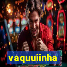 vaquuiinha