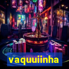 vaquuiinha
