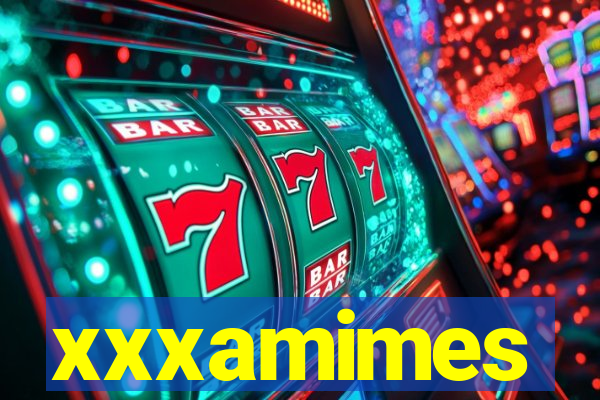 xxxamimes