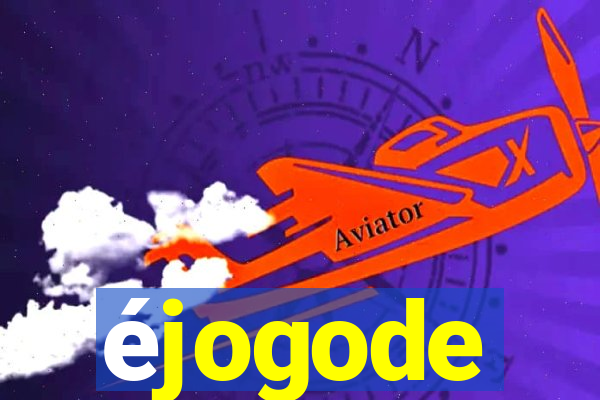 éjogode